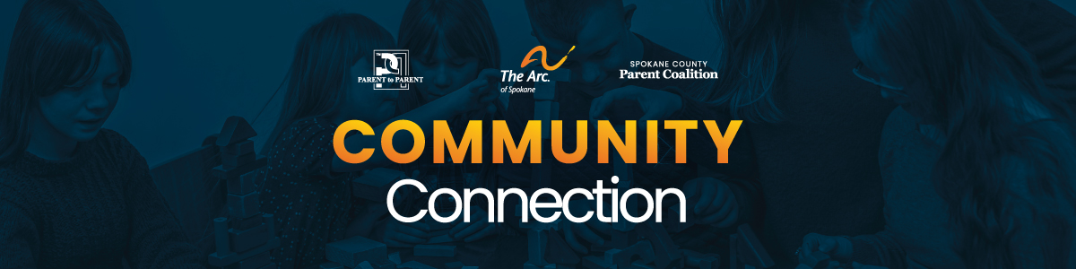 Community Connection, brought to you by The Arc of Spokane in partnership with Parent to Parent and the Spokane County Parent Coalition.